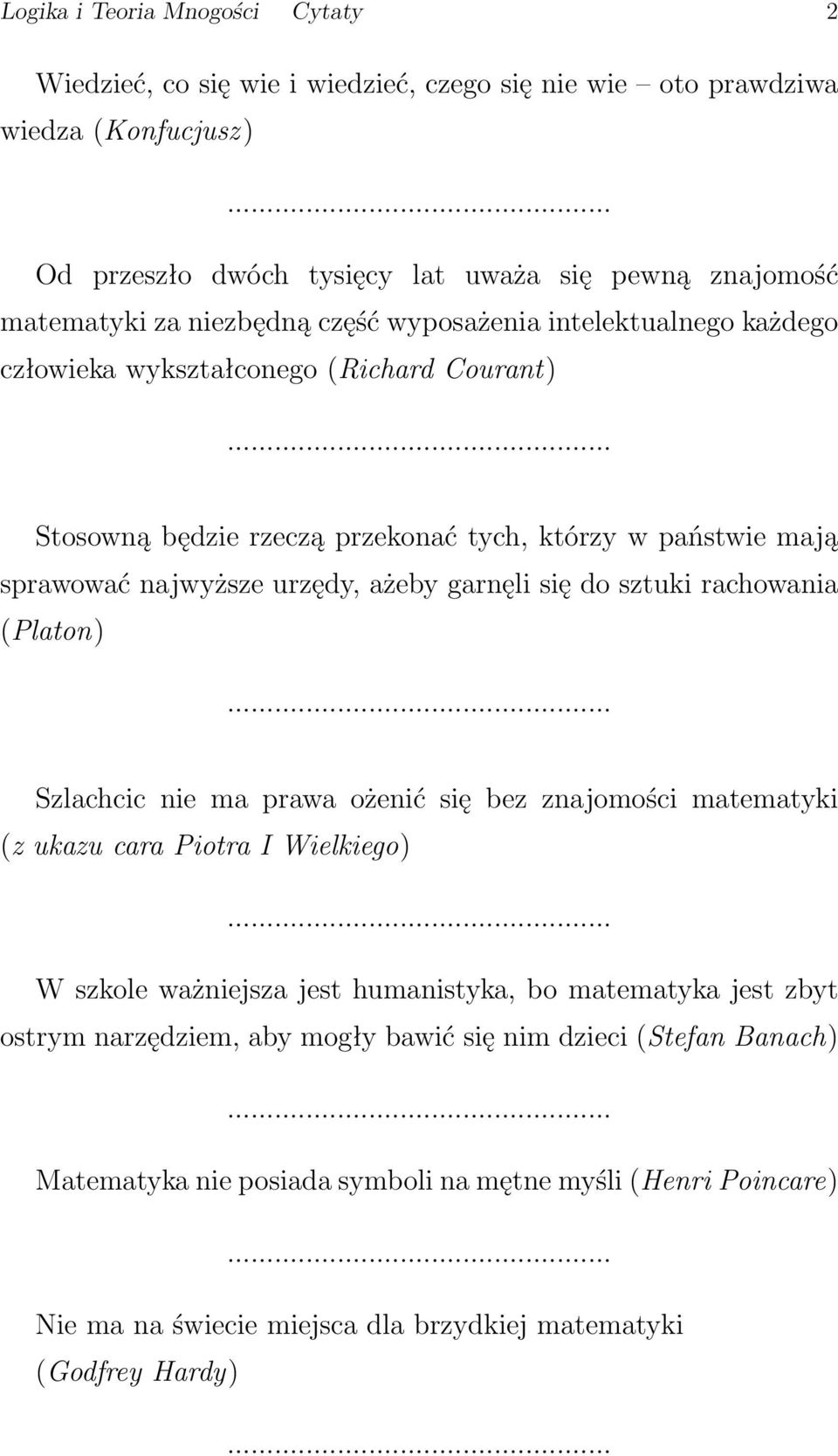 garnęli się do sztuki rachowania (Platon) Szlachcic nie ma prawa ożenić się bez znajomości matematyki (z ukazu cara Piotra I Wielkiego) W szkole ważniejsza jest humanistyka, bo matematyka jest