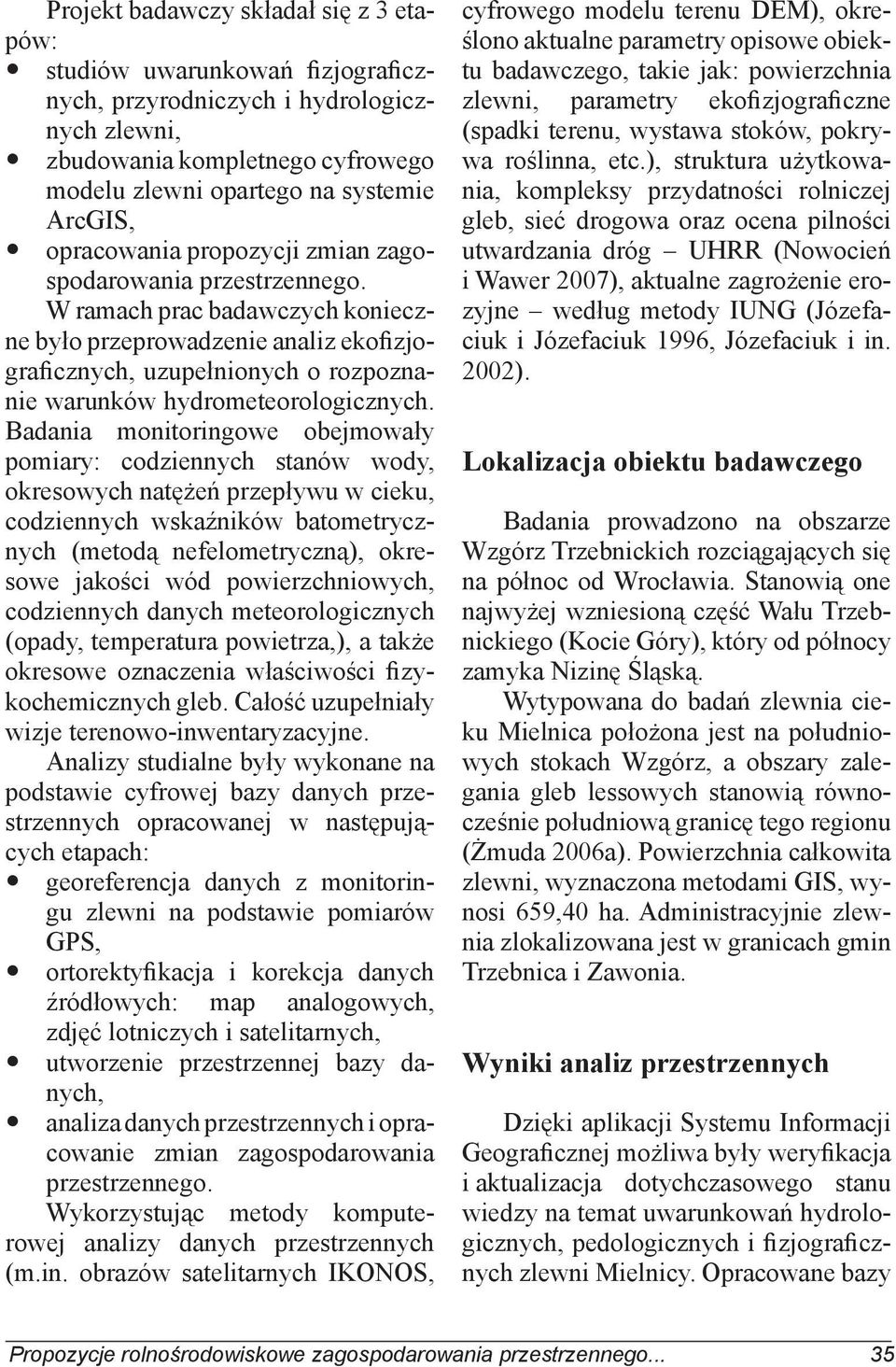 W ramach prac badawczych konieczne było przeprowadzenie analiz ekofizjograficznych, uzupełnionych o rozpoznanie warunków hydrometeorologicznych.