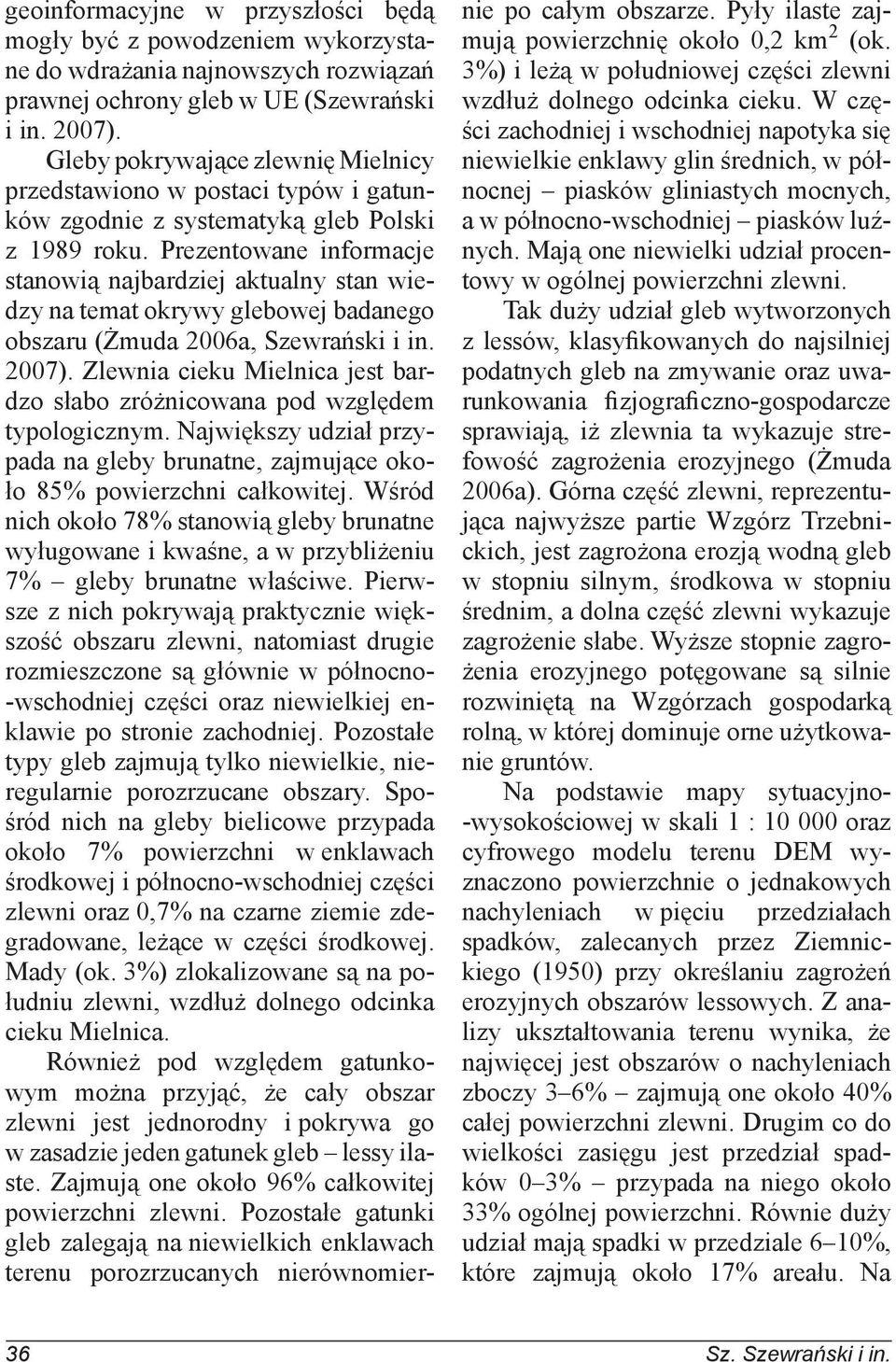 Prezentowane informacje stanowią najbardziej aktualny stan wiedzy na temat okrywy glebowej badanego obszaru (Żmuda 2006a, Szewrański i in. 2007).