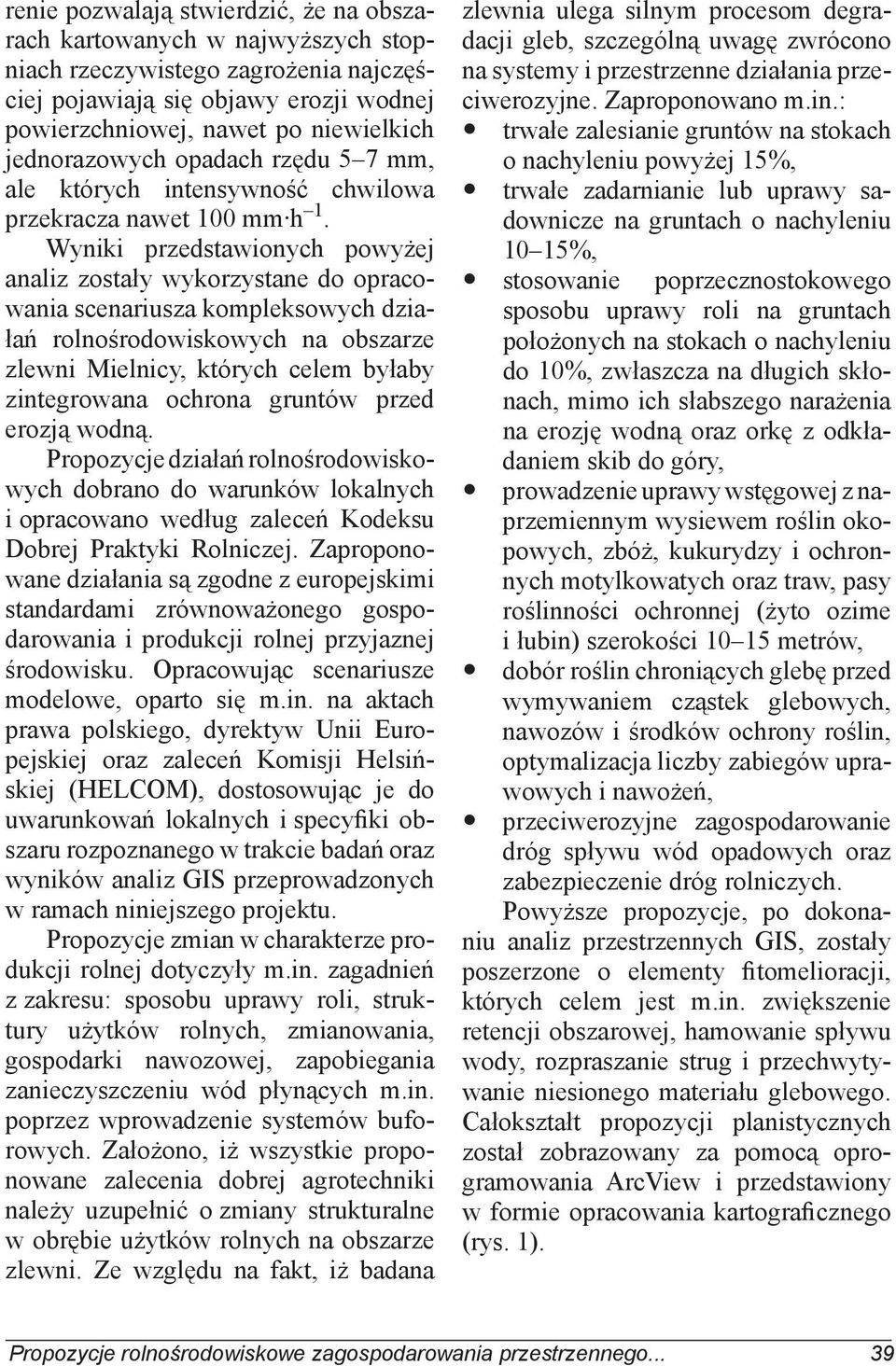 Wyniki przedstawionych powyżej analiz zostały wykorzystane do opracowania scenariusza kompleksowych działań rolnośrodowiskowych na obszarze zlewni Mielnicy, których celem byłaby zintegrowana ochrona