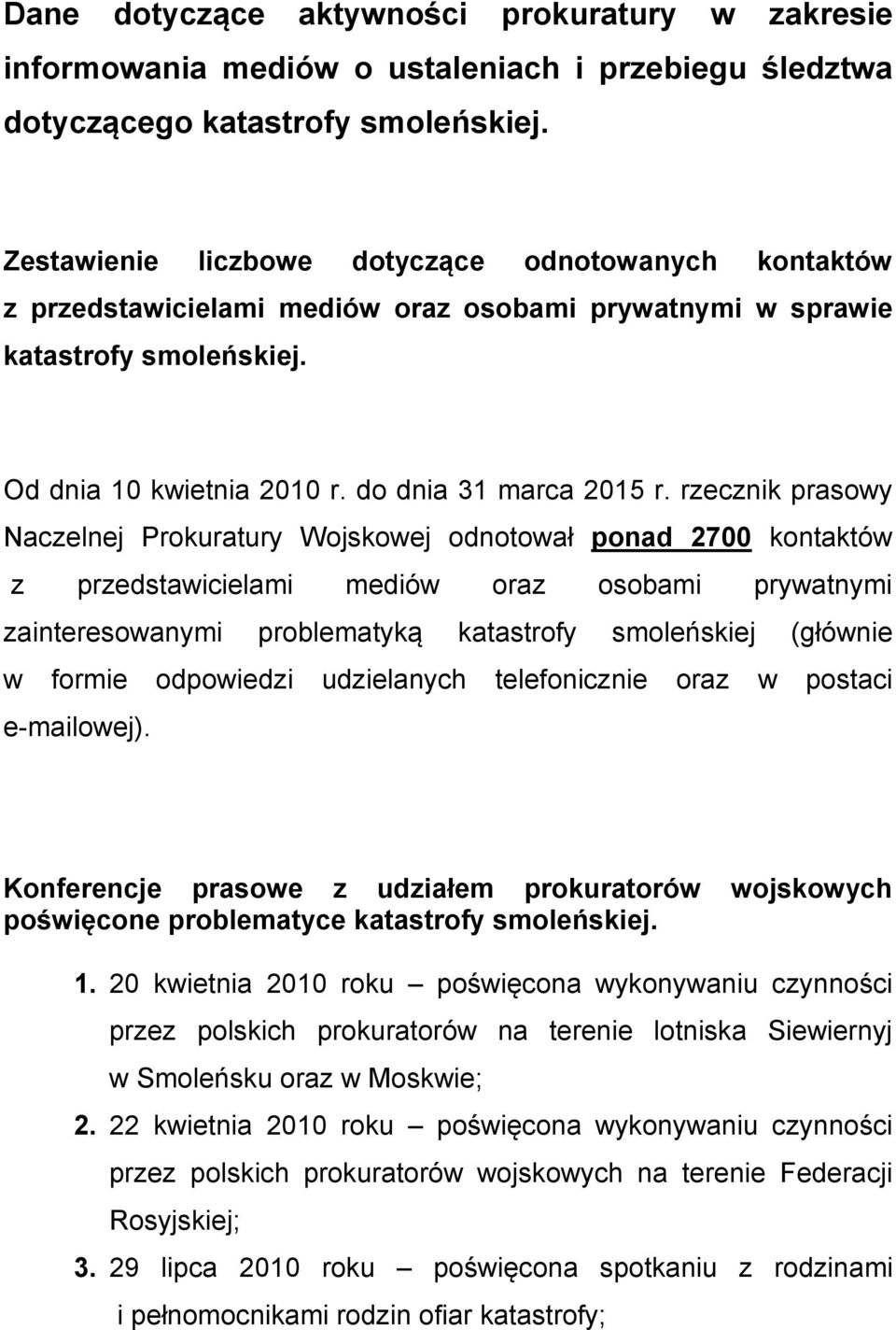 rzecznik prasowy Naczelnej Prokuratury Wojskowej odnotował ponad 2700 kontaktów z przedstawicielami mediów oraz osobami prywatnymi zainteresowanymi problematyką katastrofy smoleńskiej (głównie w