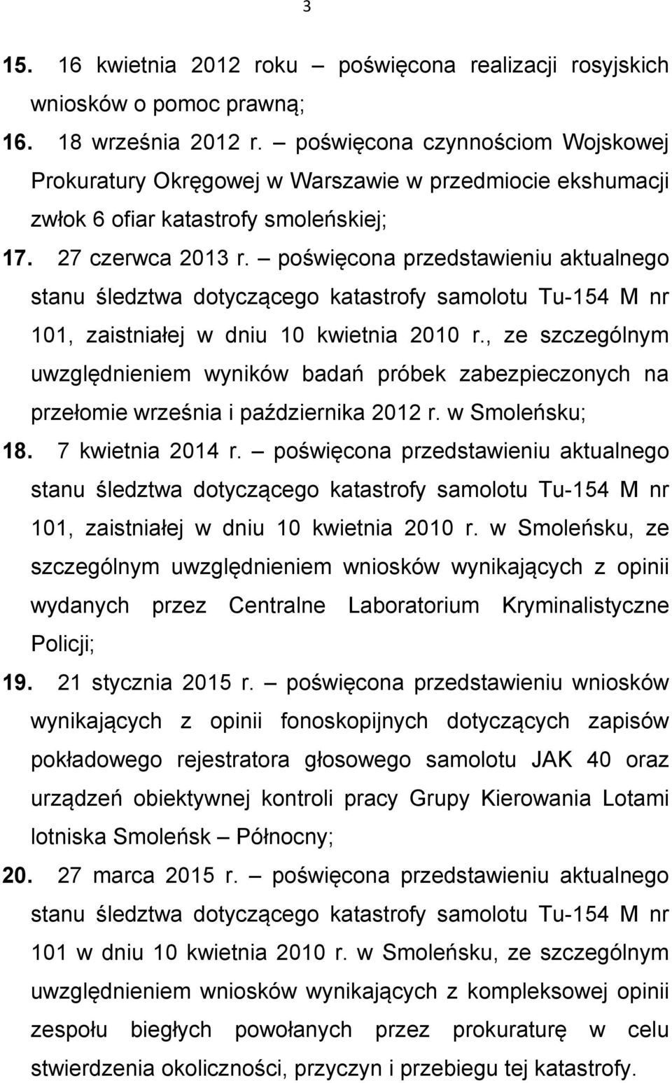 poświęcona przedstawieniu aktualnego 101, zaistniałej w dniu 10 kwietnia 2010 r., ze szczególnym uwzględnieniem wyników badań próbek zabezpieczonych na przełomie września i października 2012 r.