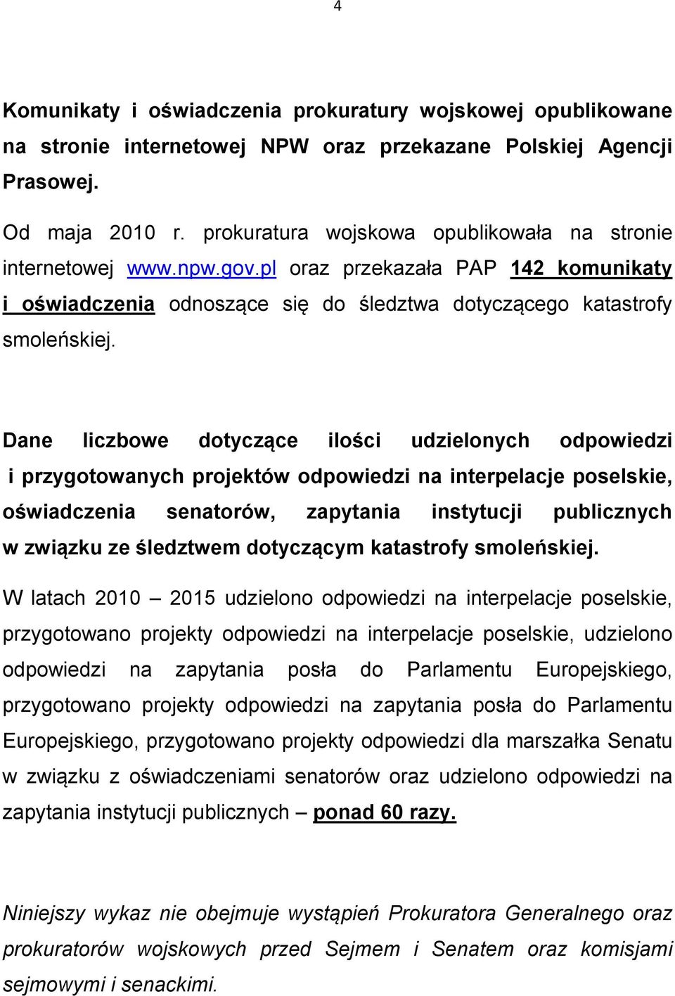 Dane liczbowe dotyczące ilości udzielonych odpowiedzi i przygotowanych projektów odpowiedzi na interpelacje poselskie, oświadczenia senatorów, zapytania instytucji publicznych w związku ze śledztwem