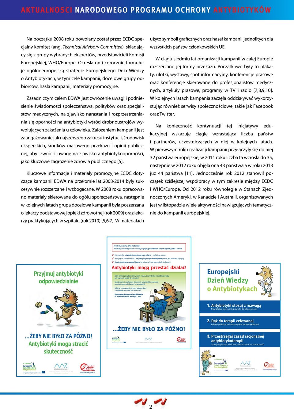 Określa on i corocznie formułuje ogólnoeuropejską strategię Europejskiego Dnia Wiedzy o Antybiotykach, w tym cele kampanii, docelowe grupy odbiorców, hasła kampanii, materiały promocyjne.