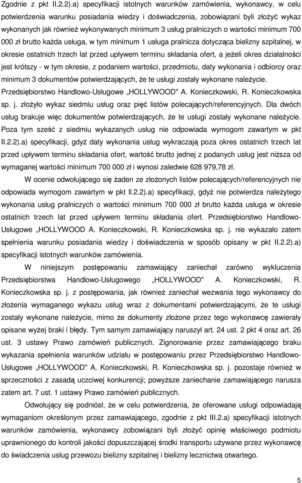 usług pralniczych o wartości minimum 700 000 zł brutto kaŝda usługa, w tym minimum 1 usługa pralnicza dotycząca bielizny szpitalnej, w okresie ostatnich trzech lat przed upływem terminu składania