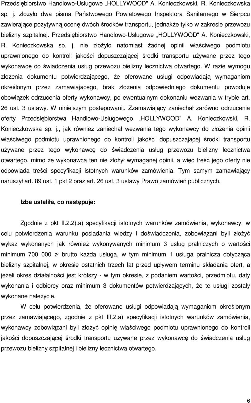 nie złoŝyło natomiast Ŝadnej opinii właściwego podmiotu uprawnionego do kontroli jakości dopuszczającej środki transportu uŝywane przez tego wykonawcę do świadczenia usług przewozu bielizny