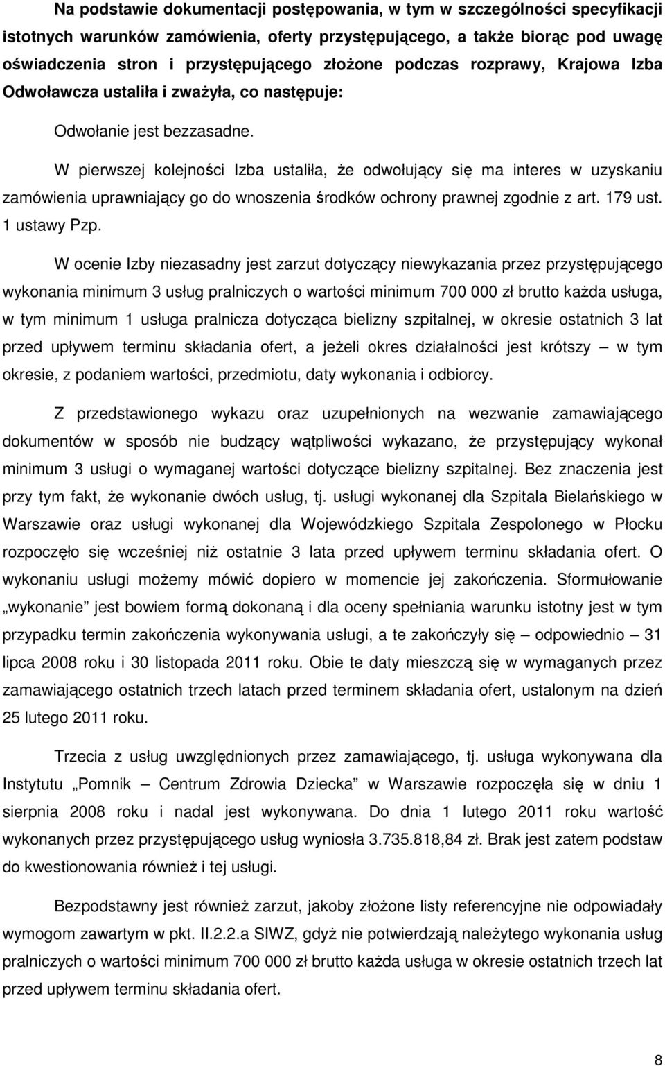 W pierwszej kolejności Izba ustaliła, Ŝe odwołujący się ma interes w uzyskaniu zamówienia uprawniający go do wnoszenia środków ochrony prawnej zgodnie z art. 179 ust. 1 ustawy Pzp.