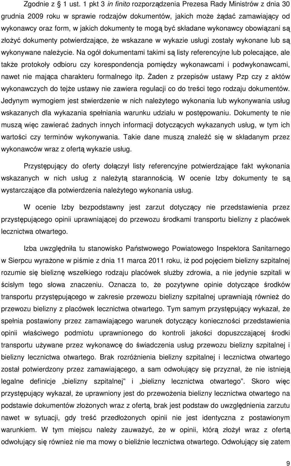 składane wykonawcy obowiązani są złoŝyć dokumenty potwierdzające, Ŝe wskazane w wykazie usługi zostały wykonane lub są wykonywane naleŝycie.