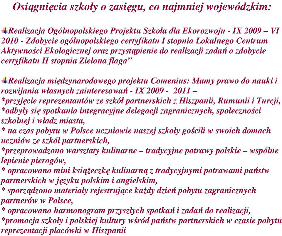 zainteresowań - IX 2009-2011 *przyjęcie reprezentantów ze szkół partnerskich z Hiszpanii, Rumunii i Turcji, *odbyły się spotkania integracyjne delegacji zagranicznych, społeczności szkolnej i władz