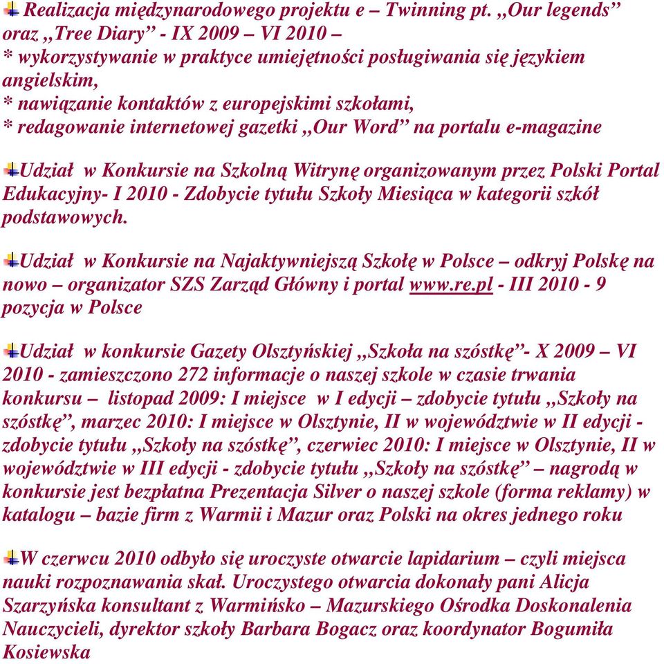 internetowej gazetki Our Word na portalu e-magazine Udział w Konkursie na Szkolną Witrynę organizowanym przez Polski Portal Edukacyjny- I 2010 - Zdobycie tytułu Szkoły Miesiąca w kategorii szkół