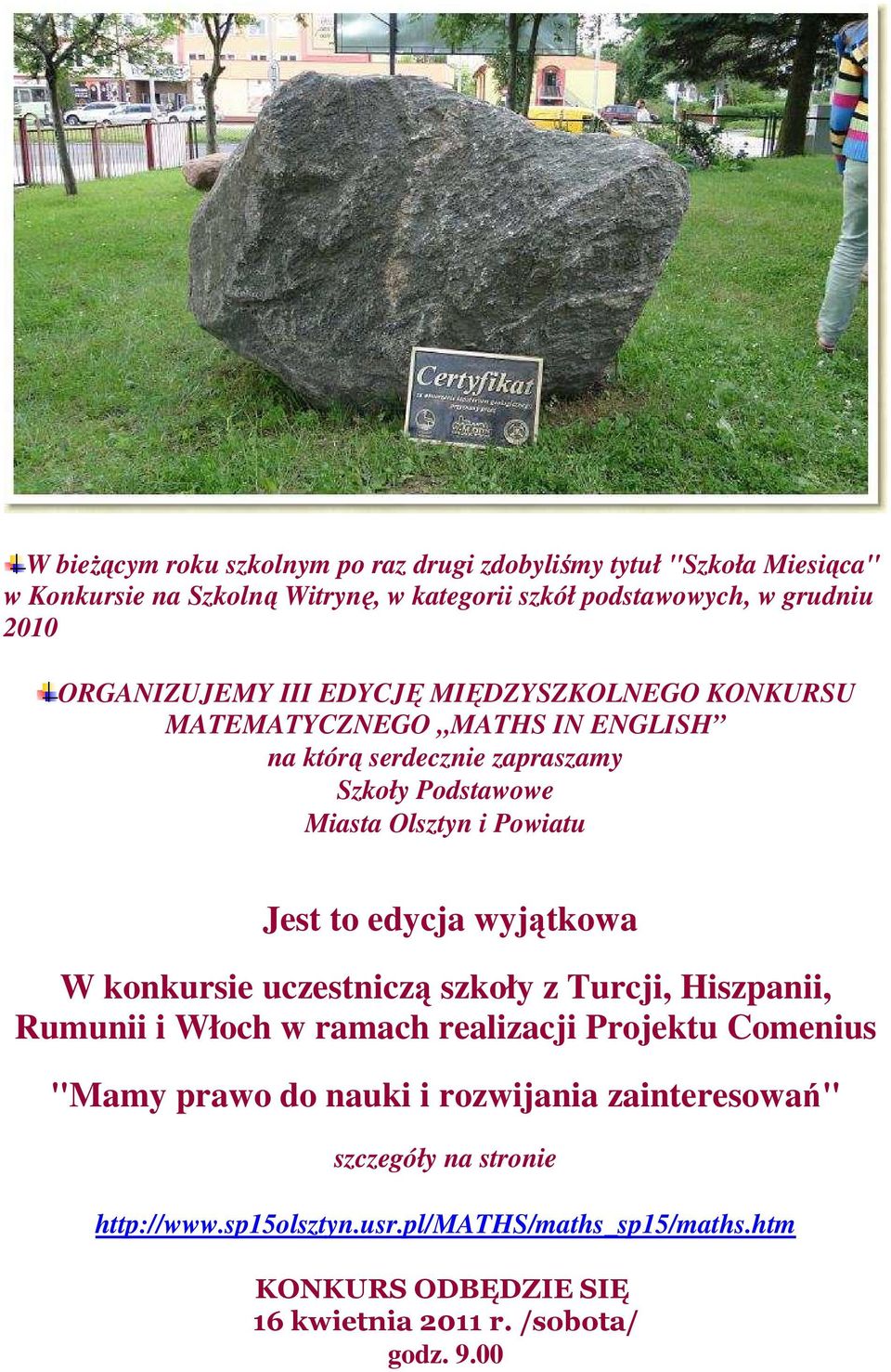 Jest to edycja wyjątkowa W konkursie uczestniczą szkoły z Turcji, Hiszpanii, Rumunii i Włoch w ramach realizacji Projektu Comenius "Mamy prawo do nauki i