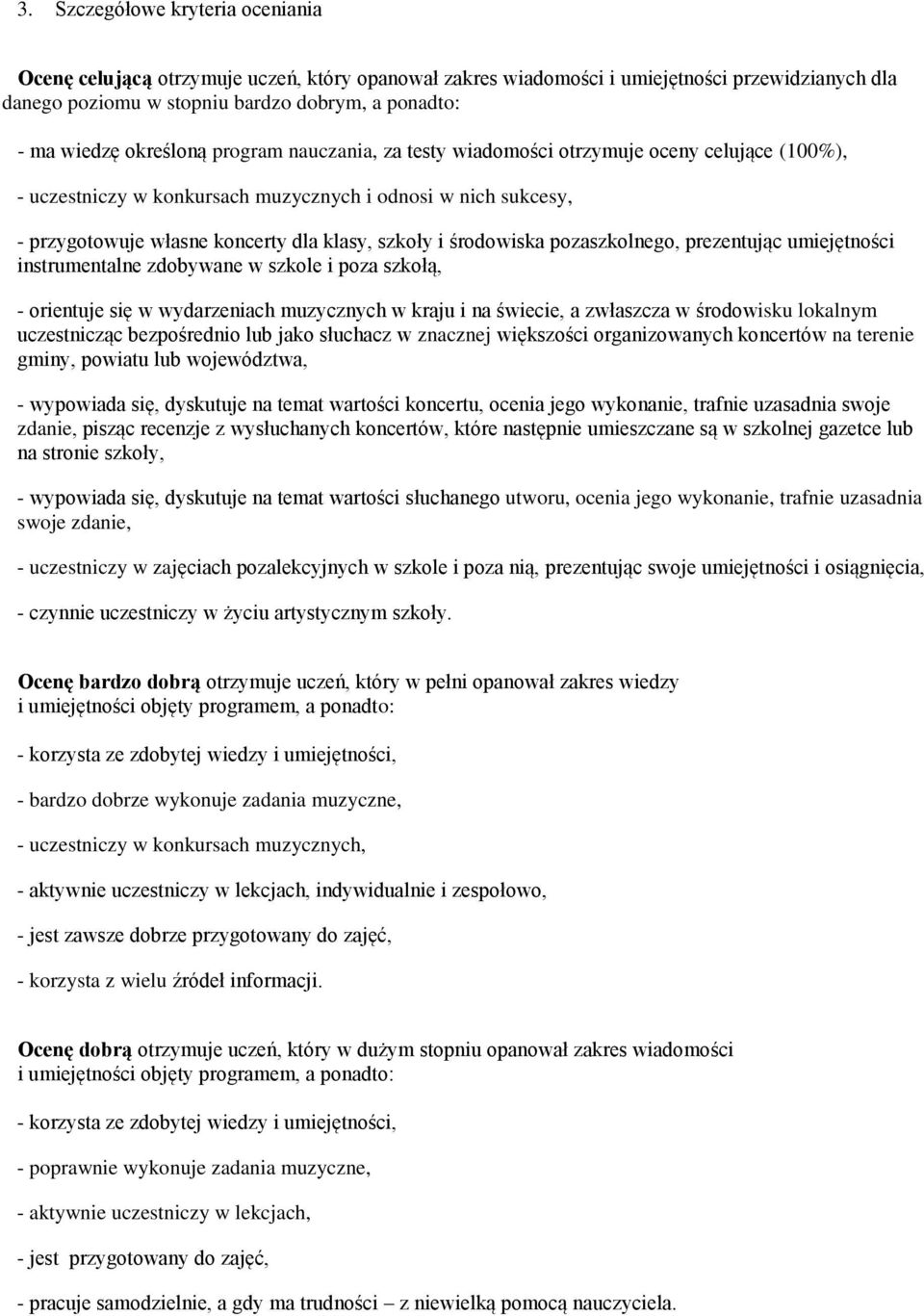 środowiska pozaszkolnego, prezentując umiejętności instrumentalne zdobywane w szkole i poza szkołą, - orientuje się w wydarzeniach muzycznych w kraju i na świecie, a zwłaszcza w środowisku lokalnym