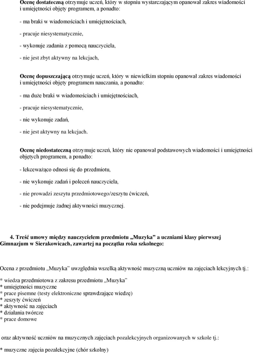 duże braki w wiadomościach i umiejętnościach, - pracuje niesystematycznie, - nie wykonuje zadań, - nie jest aktywny na lekcjach.