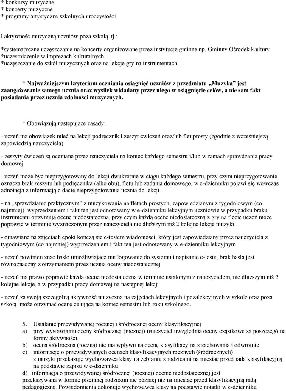 Gminny Ośrodek Kultury *uczestniczenie w imprezach kulturalnych *uczęszczanie do szkół muzycznych oraz na lekcje gry na instrumentach * Najważniejszym kryterium oceniania osiągnięć uczniów z