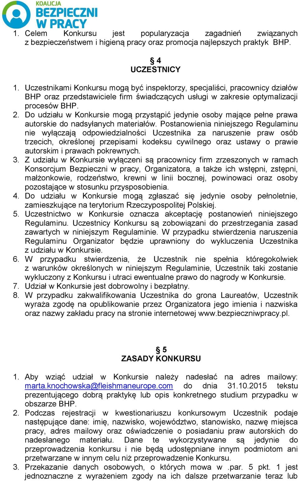 Do udziału w Konkursie mogą przystąpić jedynie osoby mające pełne prawa autorskie do nadsyłanych materiałów.