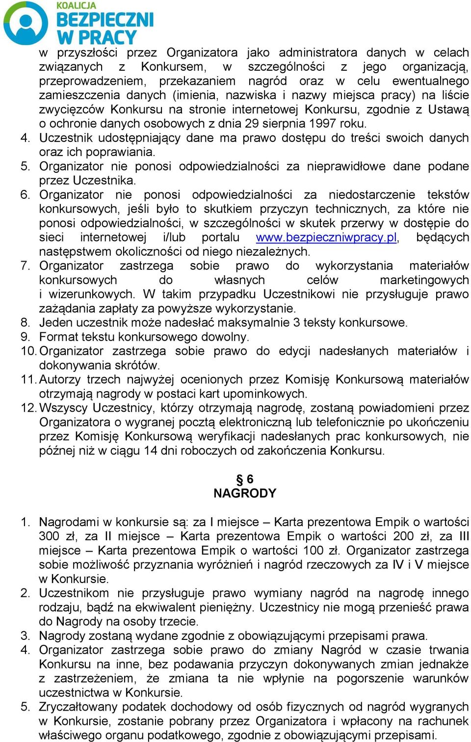 roku. 4. Uczestnik udostępniający dane ma prawo dostępu do treści swoich danych oraz ich poprawiania. 5. Organizator nie ponosi odpowiedzialności za nieprawidłowe dane podane przez Uczestnika. 6.