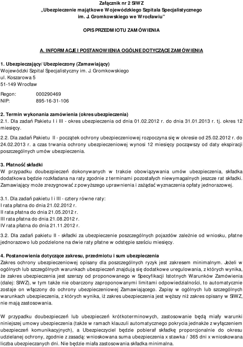Koszarowa 5 51-149 Wrocław Regon: 000290469 NIP: 895-16-31-106 2. Termin wykonania zamówienia (okres ubezpieczenia) 2.1. Dla zadań Pakietu I i III - okres ubezpieczenia od dnia 01.02.2012 r.