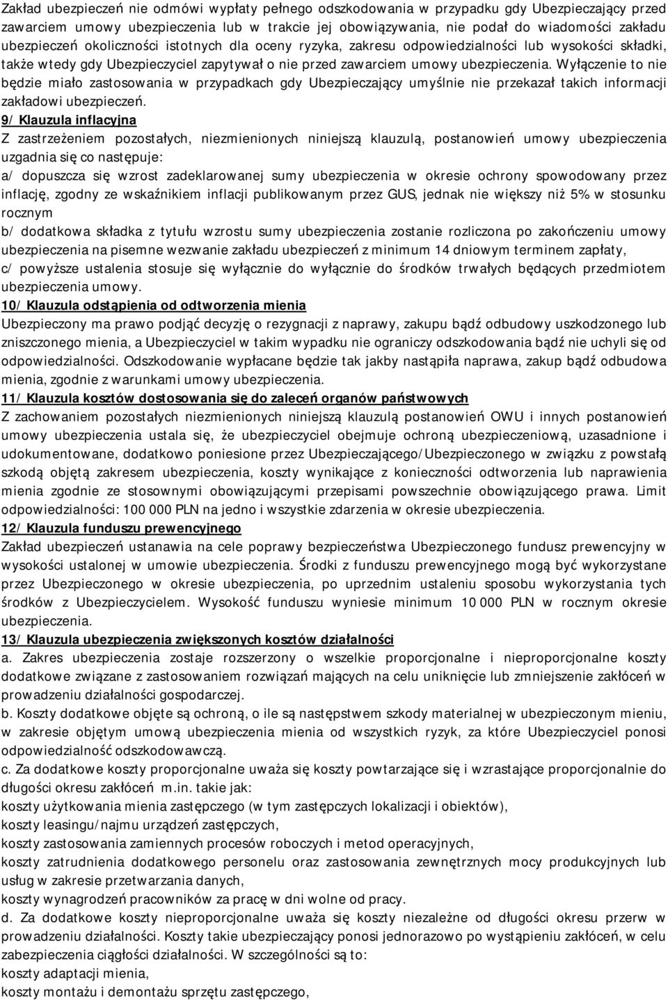 Wyłączenie to nie będzie miało zastosowania w przypadkach gdy Ubezpieczający umyślnie nie przekazał takich informacji zakładowi ubezpieczeń.