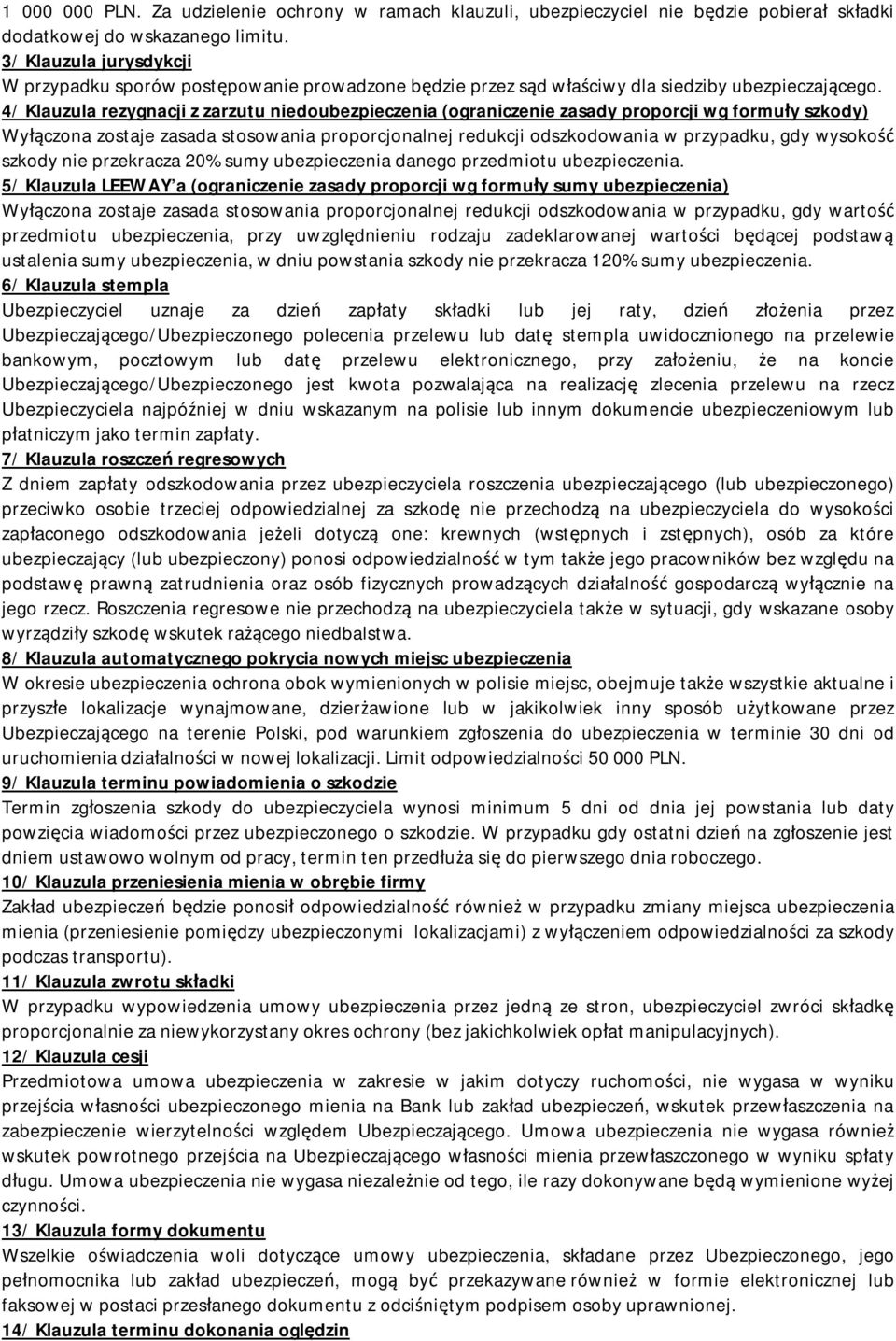 4/ Klauzula rezygnacji z zarzutu niedoubezpieczenia (ograniczenie zasady proporcji wg formuły szkody) Wyłączona zostaje zasada stosowania proporcjonalnej redukcji odszkodowania w przypadku, gdy