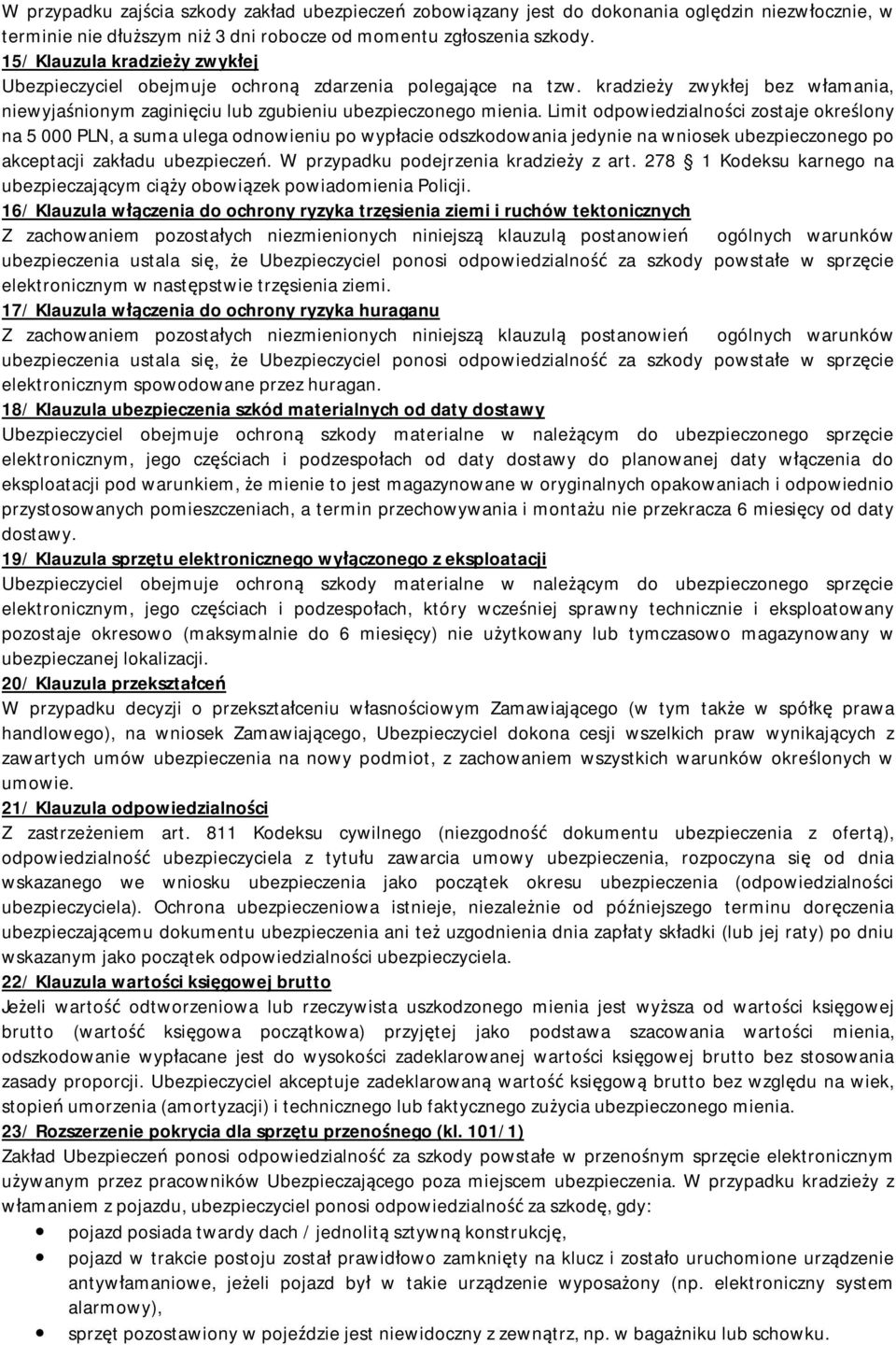 Limit odpowiedzialności zostaje określony na 5 000 PLN, a suma ulega odnowieniu po wypłacie odszkodowania jedynie na wniosek ubezpieczonego po akceptacji zakładu ubezpieczeń.