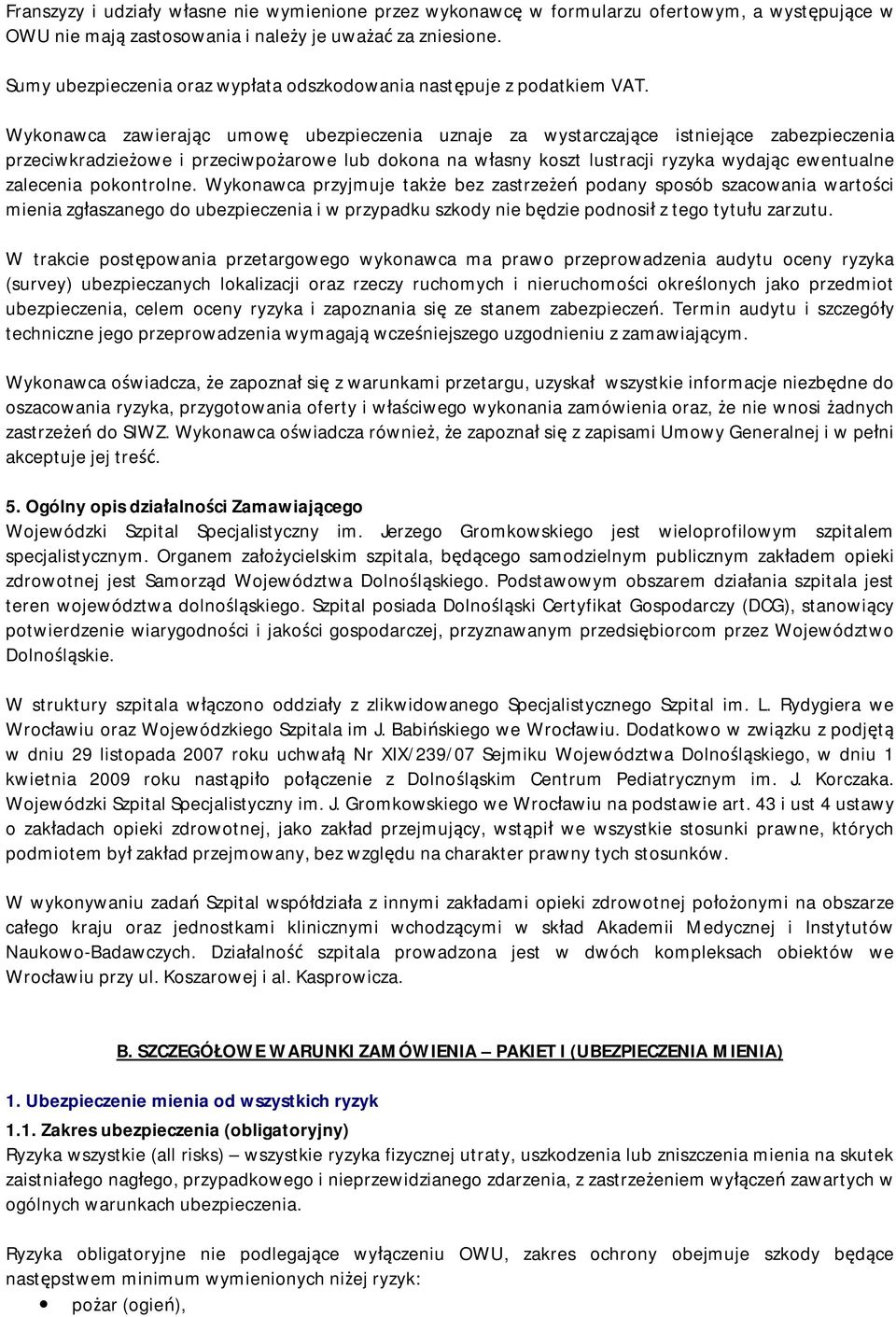 Wykonawca zawierając umowę ubezpieczenia uznaje za wystarczające istniejące zabezpieczenia przeciwkradzieżowe i przeciwpożarowe lub dokona na własny koszt lustracji ryzyka wydając ewentualne