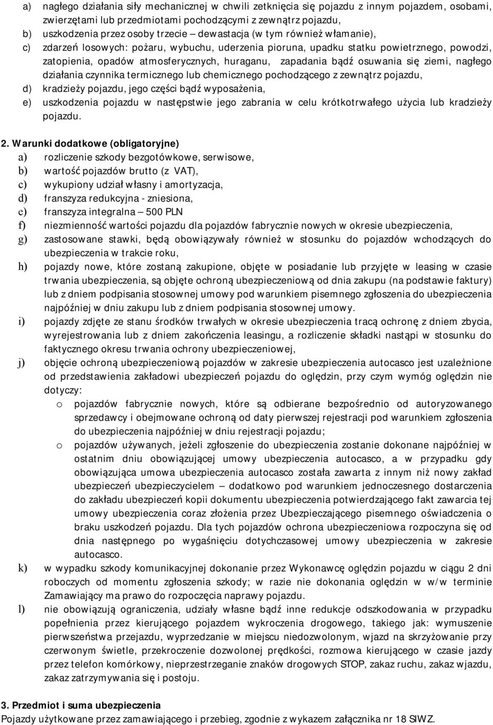 osuwania się ziemi, nagłego działania czynnika termicznego lub chemicznego pochodzącego z zewnątrz pojazdu, d) kradzieży pojazdu, jego części bądź wyposażenia, e) uszkodzenia pojazdu w następstwie