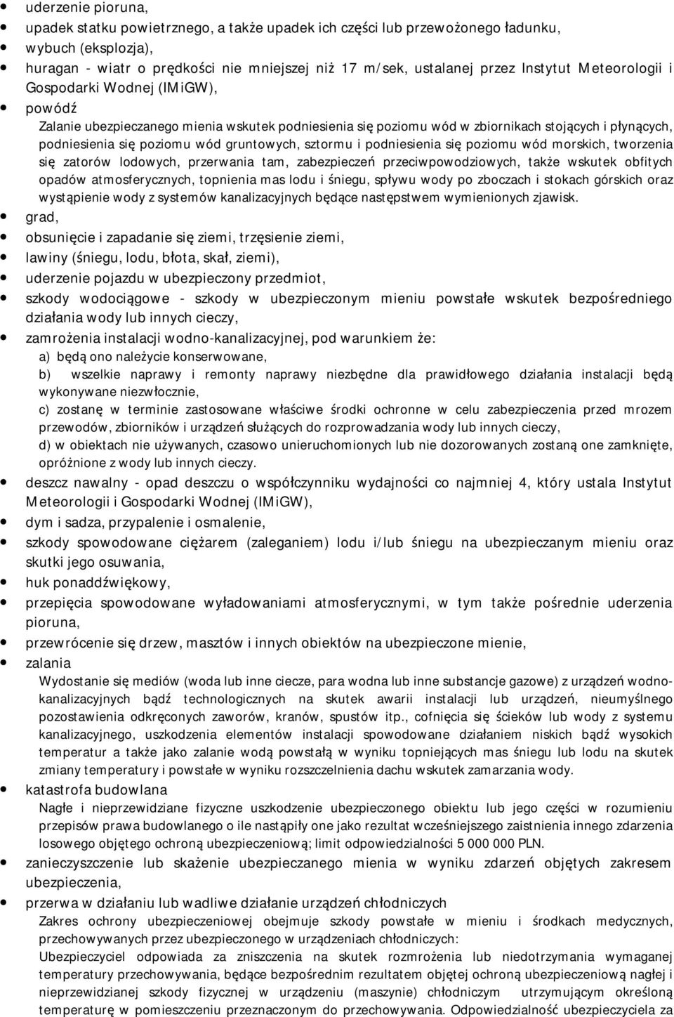 sztormu i podniesienia się poziomu wód morskich, tworzenia się zatorów lodowych, przerwania tam, zabezpieczeń przeciwpowodziowych, także wskutek obfitych opadów atmosferycznych, topnienia mas lodu i