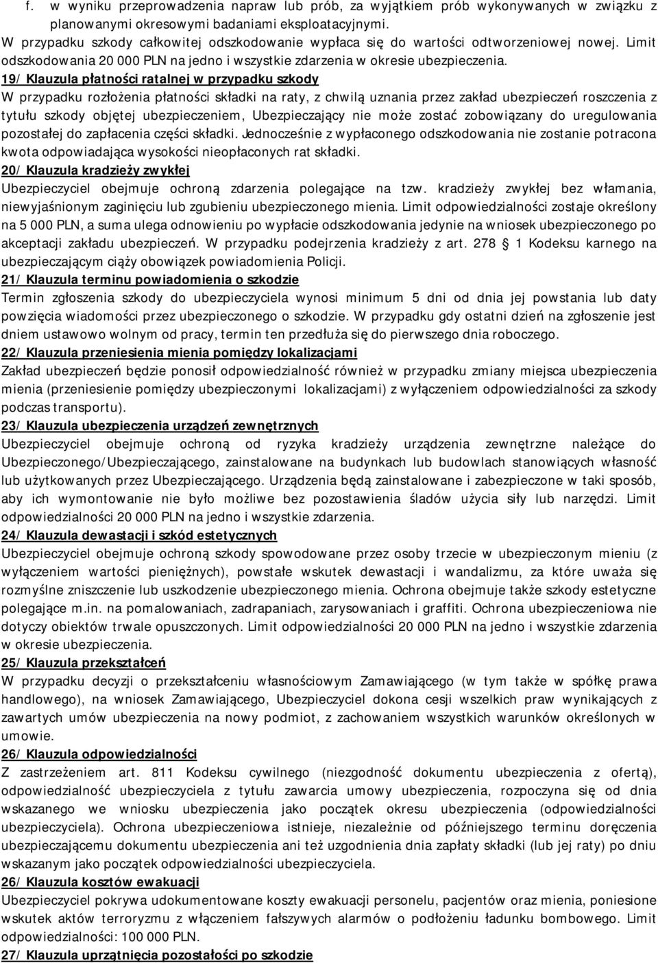 19/ Klauzula płatności ratalnej w przypadku szkody W przypadku rozłożenia płatności składki na raty, z chwilą uznania przez zakład ubezpieczeń roszczenia z tytułu szkody objętej ubezpieczeniem,
