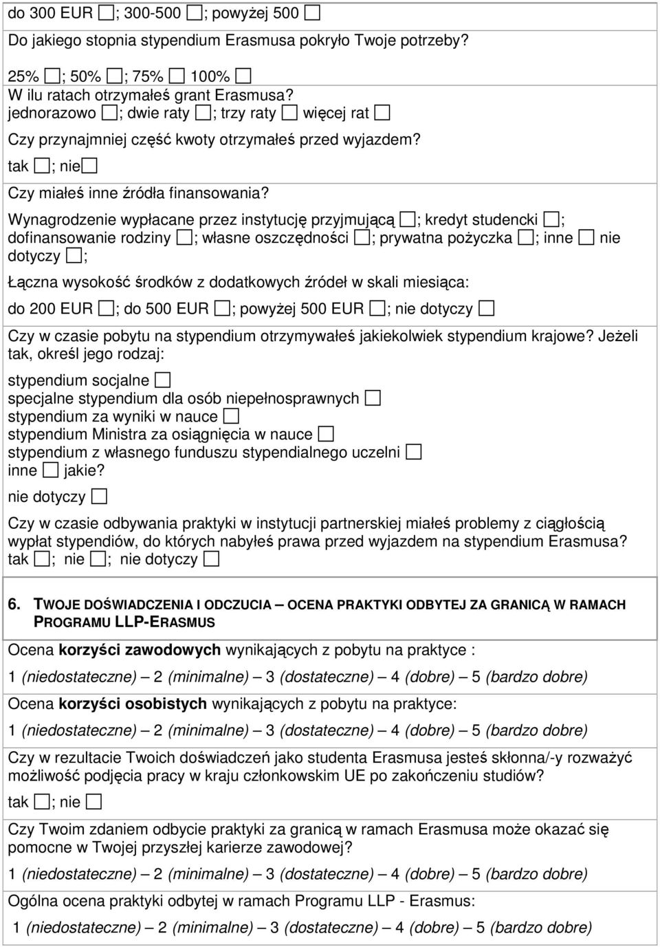 Wynagrodzenie wypłacane przez instytucję przyjmującą ; kredyt studencki ; dofinansowanie rodziny ; własne oszczędności ; prywatna poŝyczka ; inne nie dotyczy ; Łączna wysokość środków z dodatkowych