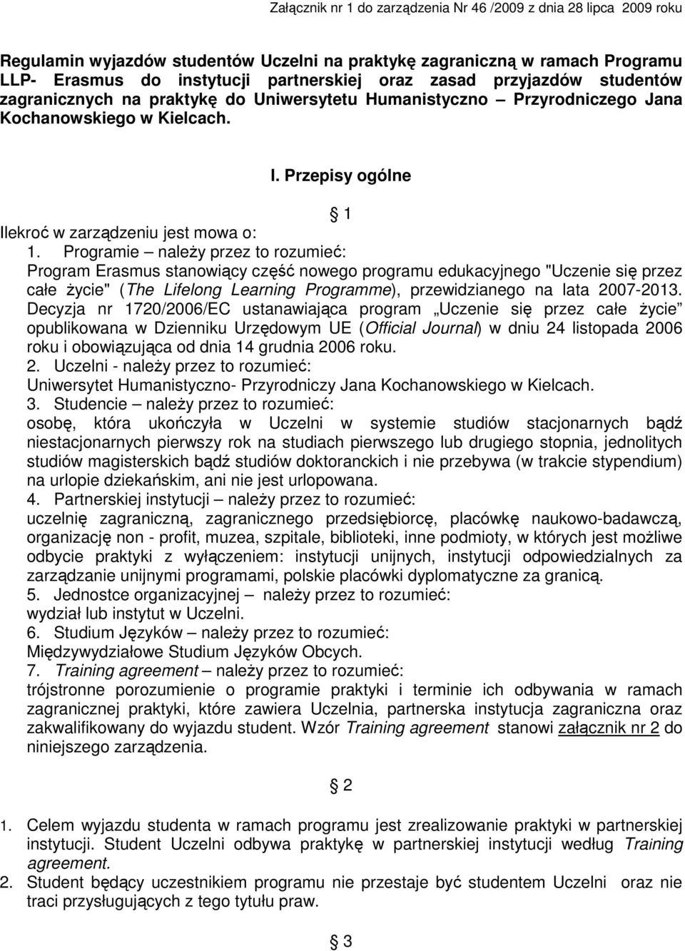 Programie naleŝy przez to rozumieć: Program Erasmus stanowiący część nowego programu edukacyjnego "Uczenie się przez całe Ŝycie" (The Lifelong Learning Programme), przewidzianego na lata 2007-2013.