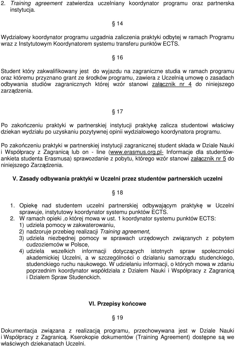 16 Student który zakwalifikowany jest do wyjazdu na zagraniczne studia w ramach programu oraz któremu przyznano grant ze środków programu, zawiera z Uczelnią umowę o zasadach odbywania studiów