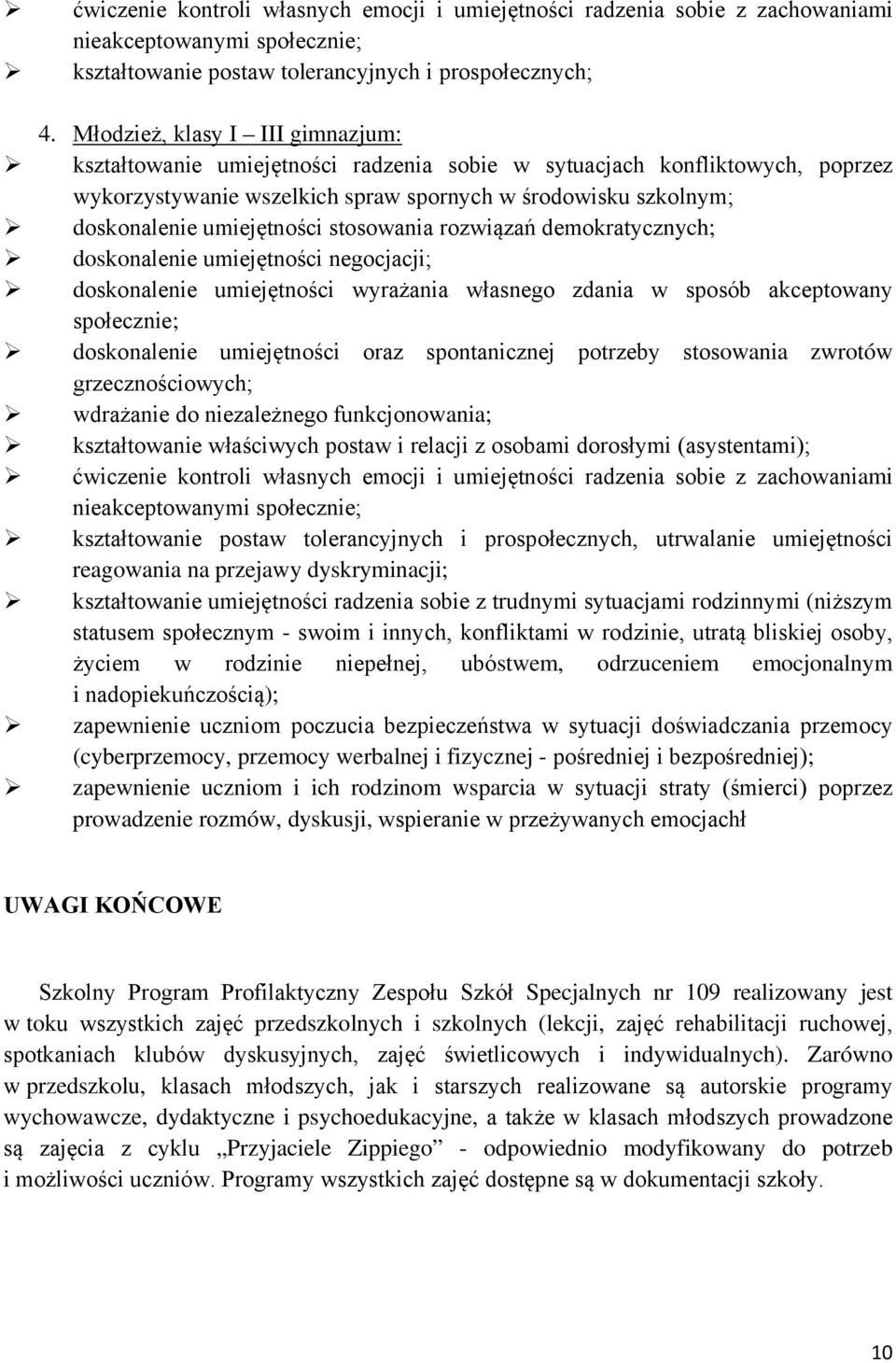 umiejętności stosowania rozwiązań demokratycznych; doskonalenie umiejętności negocjacji; doskonalenie umiejętności wyrażania własnego zdania w sposób akceptowany społecznie; doskonalenie umiejętności