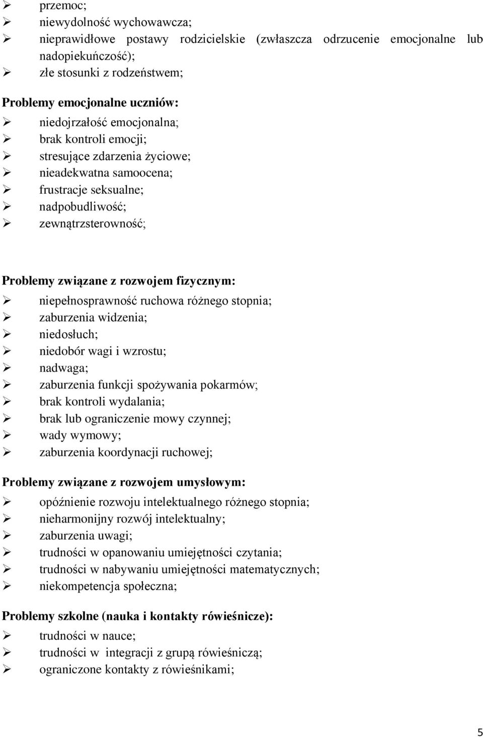 niepełnosprawność ruchowa różnego stopnia; zaburzenia widzenia; niedosłuch; niedobór wagi i wzrostu; nadwaga; zaburzenia funkcji spożywania pokarmów; brak kontroli wydalania; brak lub ograniczenie
