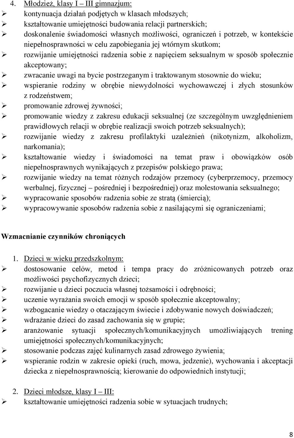 uwagi na bycie postrzeganym i traktowanym stosownie do wieku; wspieranie rodziny w obrębie niewydolności wychowawczej i złych stosunków z rodzeństwem; promowanie zdrowej żywności; promowanie wiedzy z