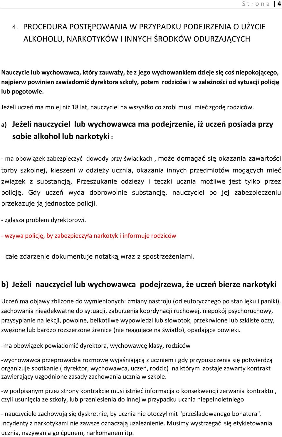 niepokojącego, najpierw powinien zawiadomić dyrektora szkoły, potem rodziców i w zależności od sytuacji policję lub pogotowie.