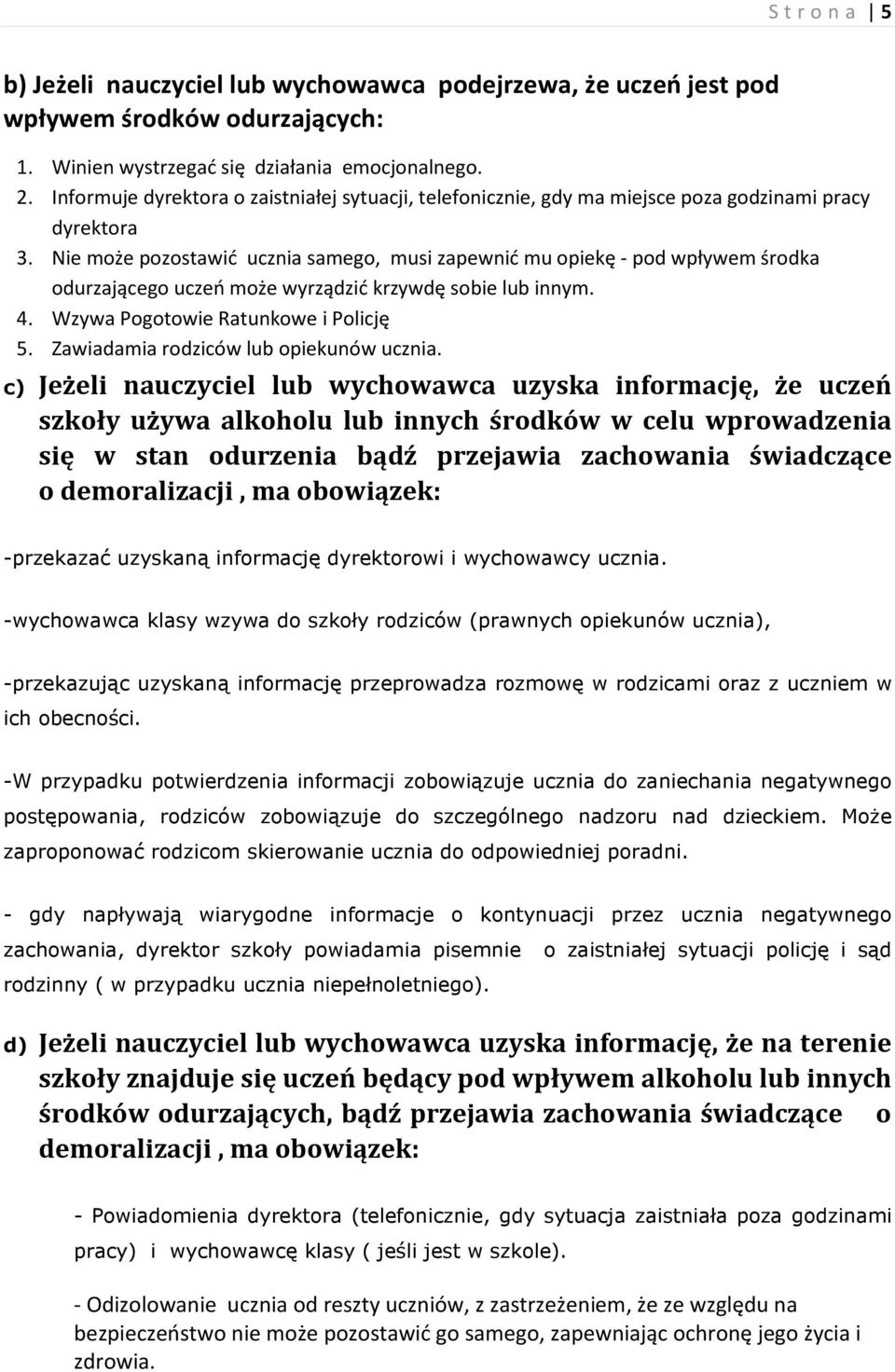 Nie może pozostawić ucznia samego, musi zapewnić mu opiekę - pod wpływem środka odurzającego uczeń może wyrządzić krzywdę sobie lub innym. 4. Wzywa Pogotowie Ratunkowe i Policję 5.