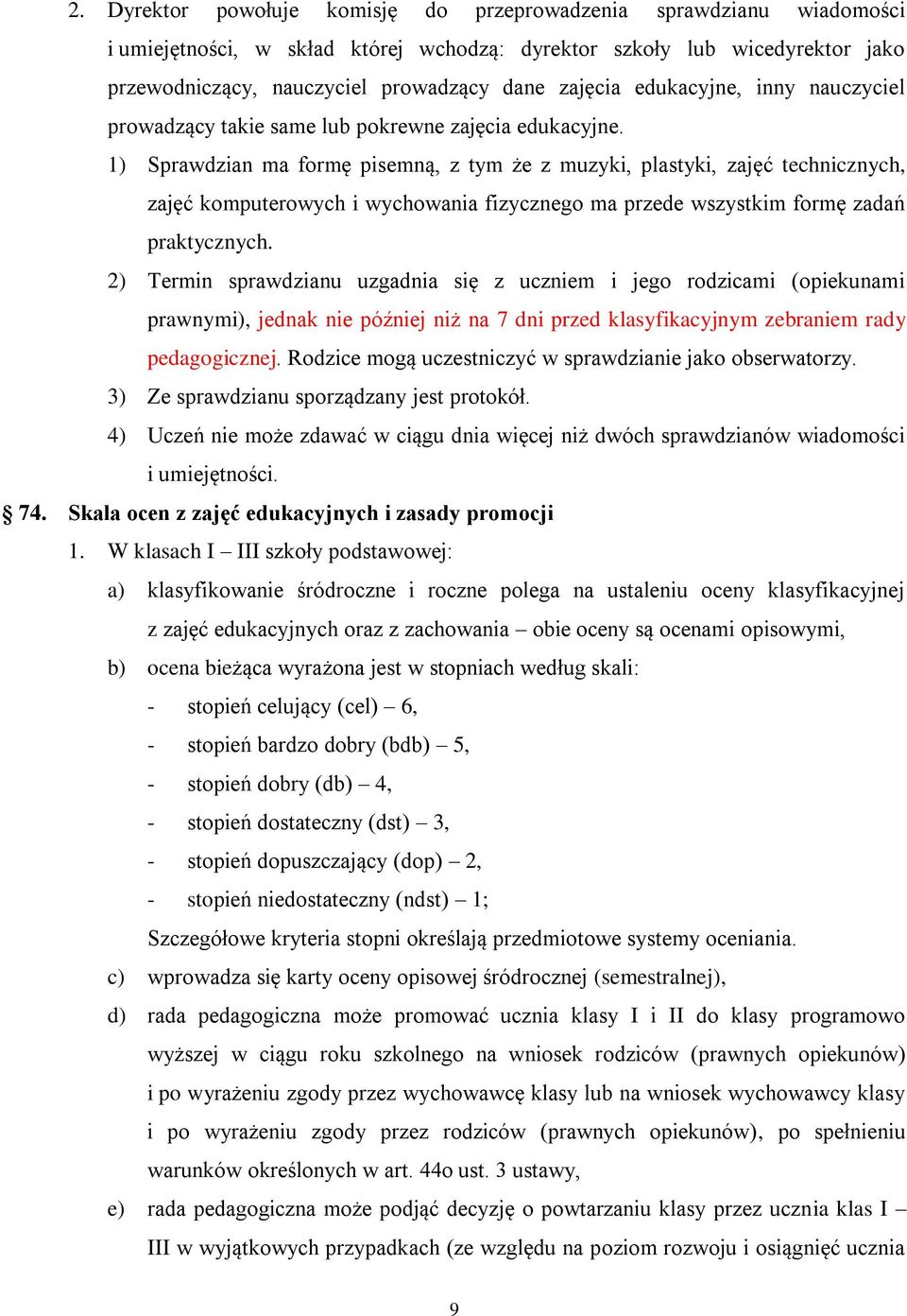 1) Sprawdzian ma formę pisemną, z tym że z muzyki, plastyki, zajęć technicznych, zajęć komputerowych i wychowania fizycznego ma przede wszystkim formę zadań praktycznych.