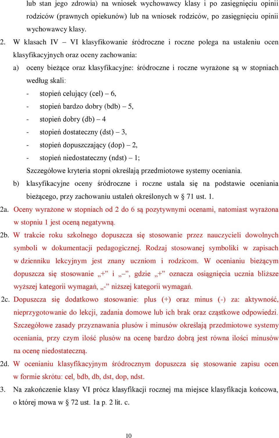 według skali: - stopień celujący (cel) 6, - stopień bardzo dobry (bdb) 5, - stopień dobry (db) 4 - stopień dostateczny (dst) 3, - stopień dopuszczający (dop) 2, - stopień niedostateczny (ndst) 1;