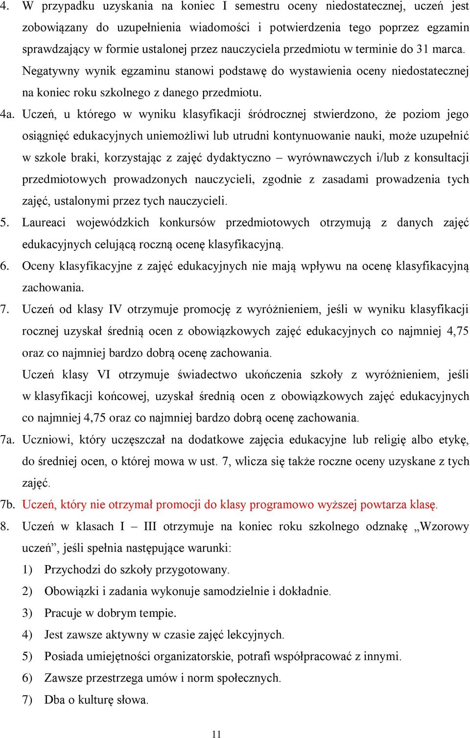 Uczeń, u którego w wyniku klasyfikacji śródrocznej stwierdzono, że poziom jego osiągnięć edukacyjnych uniemożliwi lub utrudni kontynuowanie nauki, może uzupełnić w szkole braki, korzystając z zajęć