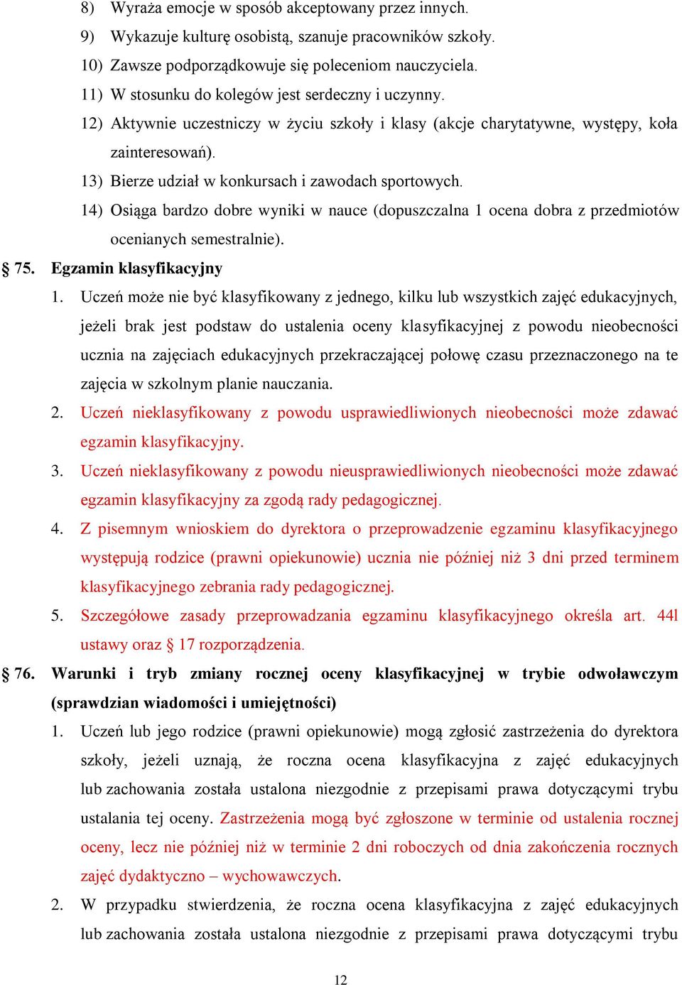 13) Bierze udział w konkursach i zawodach sportowych. 14) Osiąga bardzo dobre wyniki w nauce (dopuszczalna 1 ocena dobra z przedmiotów ocenianych semestralnie). 75. Egzamin klasyfikacyjny 1.