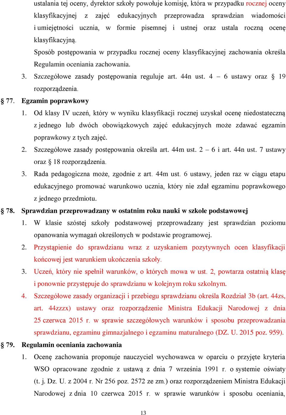 Szczegółowe zasady postępowania reguluje art. 44n ust. 4 6 ustawy oraz 19 rozporządzenia. 77. Egzamin poprawkowy 1.