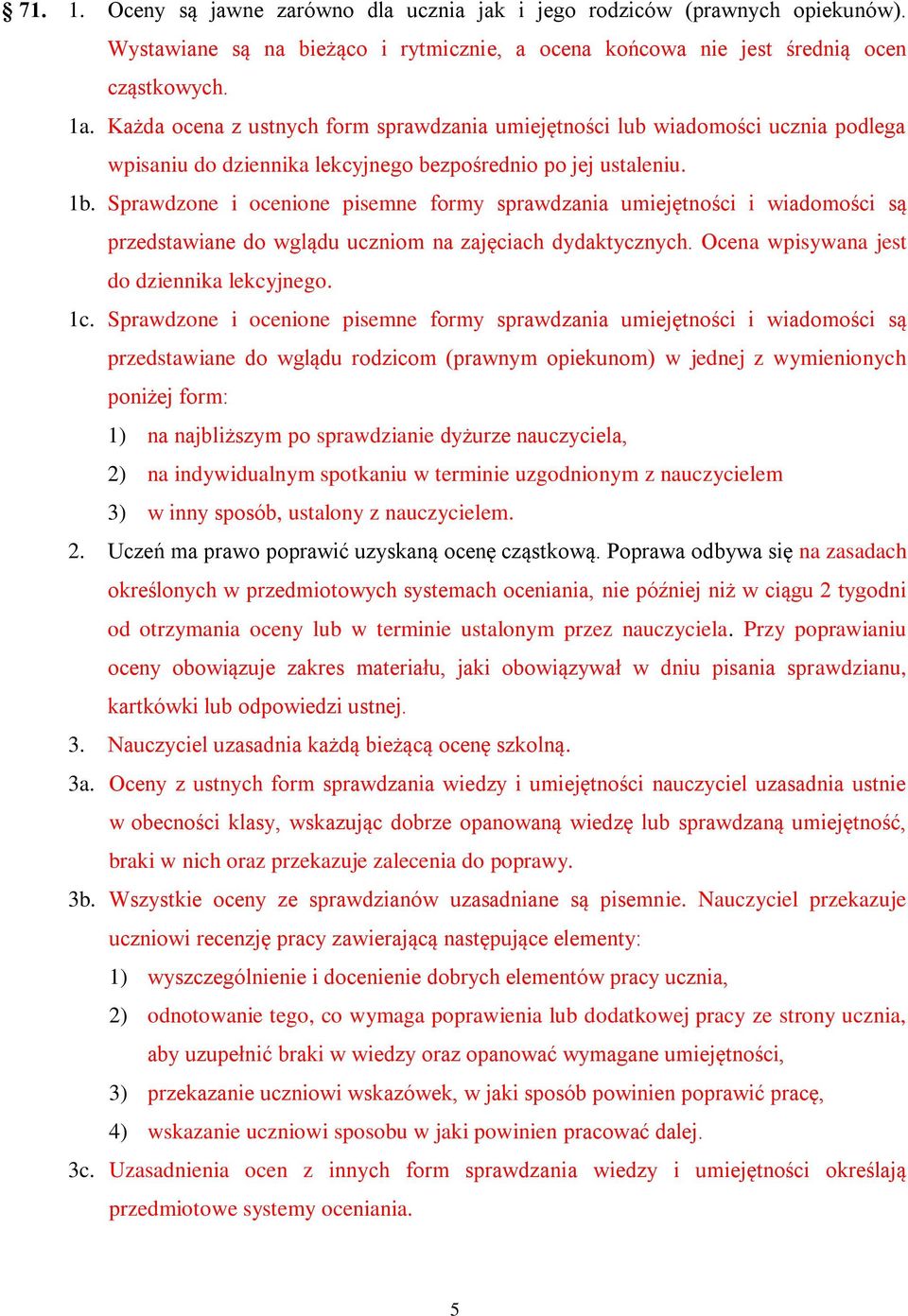 Sprawdzone i ocenione pisemne formy sprawdzania umiejętności i wiadomości są przedstawiane do wglądu uczniom na zajęciach dydaktycznych. Ocena wpisywana jest do dziennika lekcyjnego. 1c.