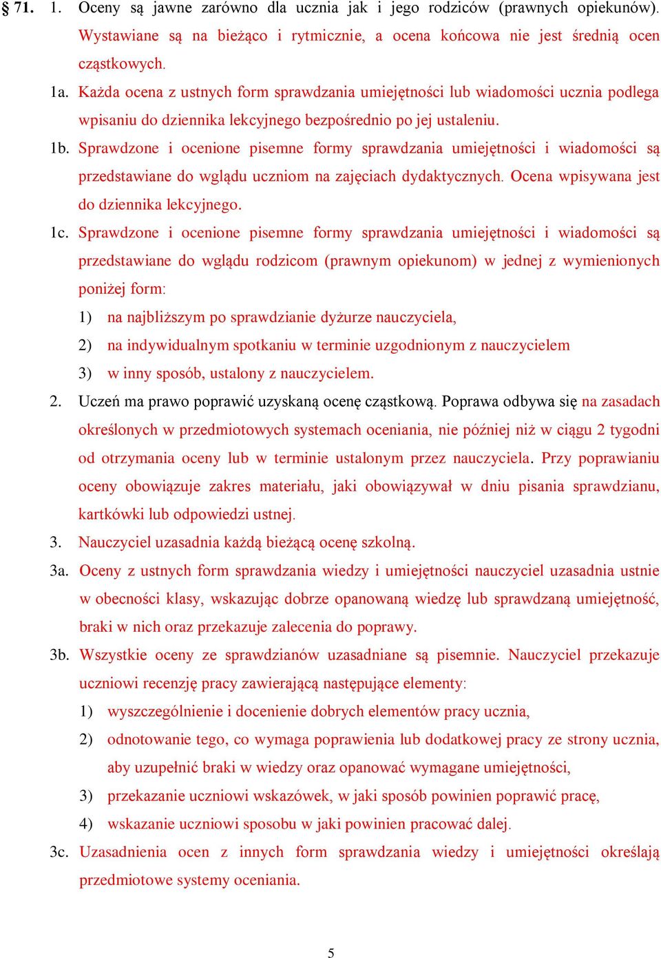 Sprawdzone i ocenione pisemne formy sprawdzania umiejętności i wiadomości są przedstawiane do wglądu uczniom na zajęciach dydaktycznych. Ocena wpisywana jest do dziennika lekcyjnego. 1c.