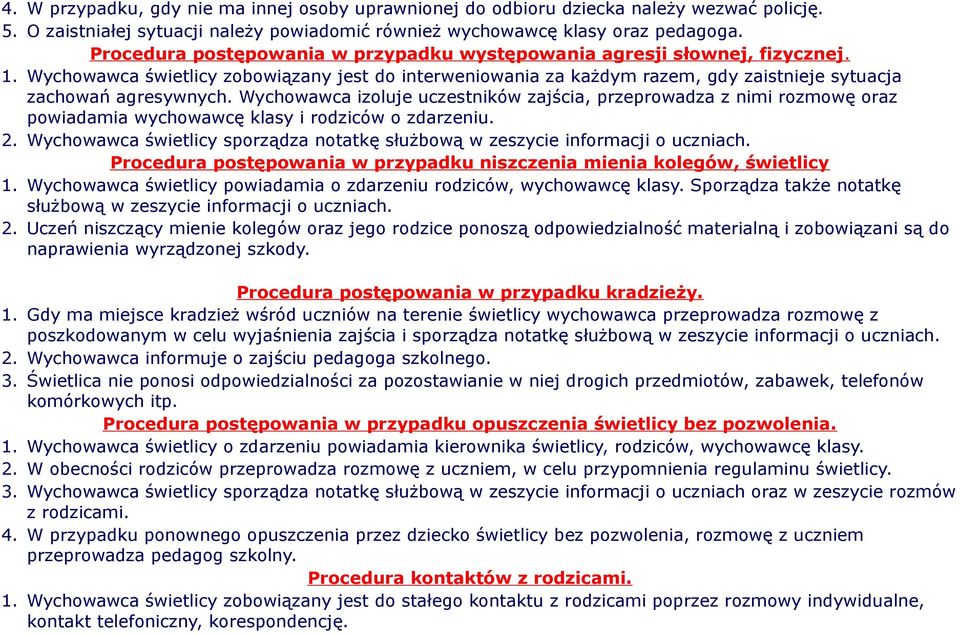 Wychowawca izoluje uczestników zajścia, przeprowadza z nimi rozmowę oraz powiadamia wychowawcę klasy i rodziców o zdarzeniu. 2.