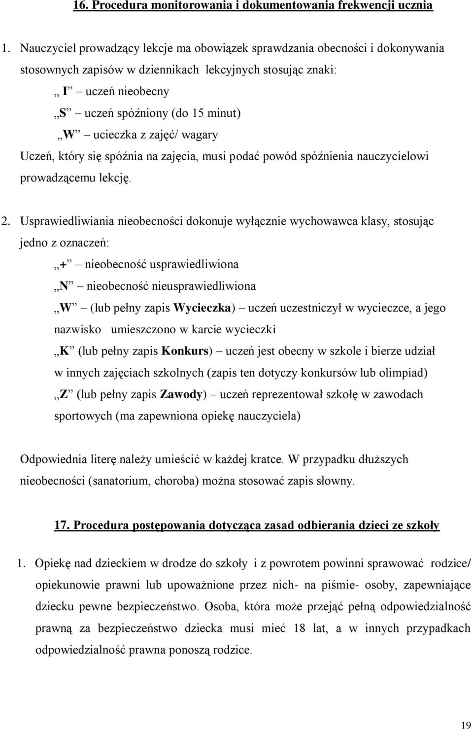 z zajęć/ wagary Uczeń, który się spóźnia na zajęcia, musi podać powód spóźnienia nauczycielowi prowadzącemu lekcję. 2.