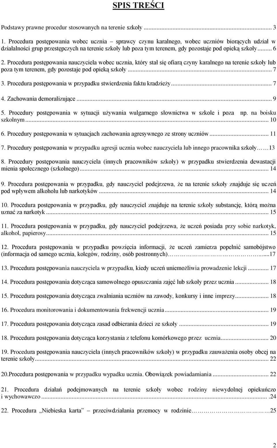 .. 6 2. Procedura postępowania nauczyciela wobec ucznia, który stał się ofiarą czyny karalnego na terenie szkoły lub poza tym terenem, gdy pozostaje pod opieką szkoły... 7 3.