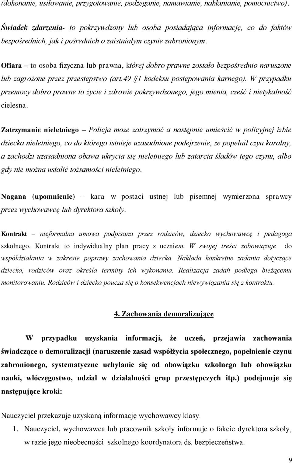 Ofiara to osoba fizyczna lub prawna, której dobro prawne zostało bezpośrednio naruszone lub zagrożone przez przestępstwo (art.49 1 kodeksu postępowania karnego).