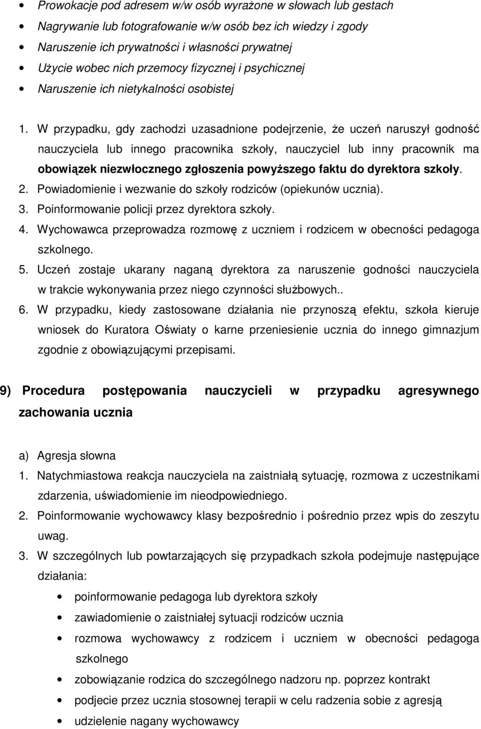 W przypadku, gdy zachodzi uzasadnione podejrzenie, że uczeń naruszył godność nauczyciela lub innego pracownika szkoły, nauczyciel lub inny pracownik ma obowiązek niezwłocznego zgłoszenia powyższego