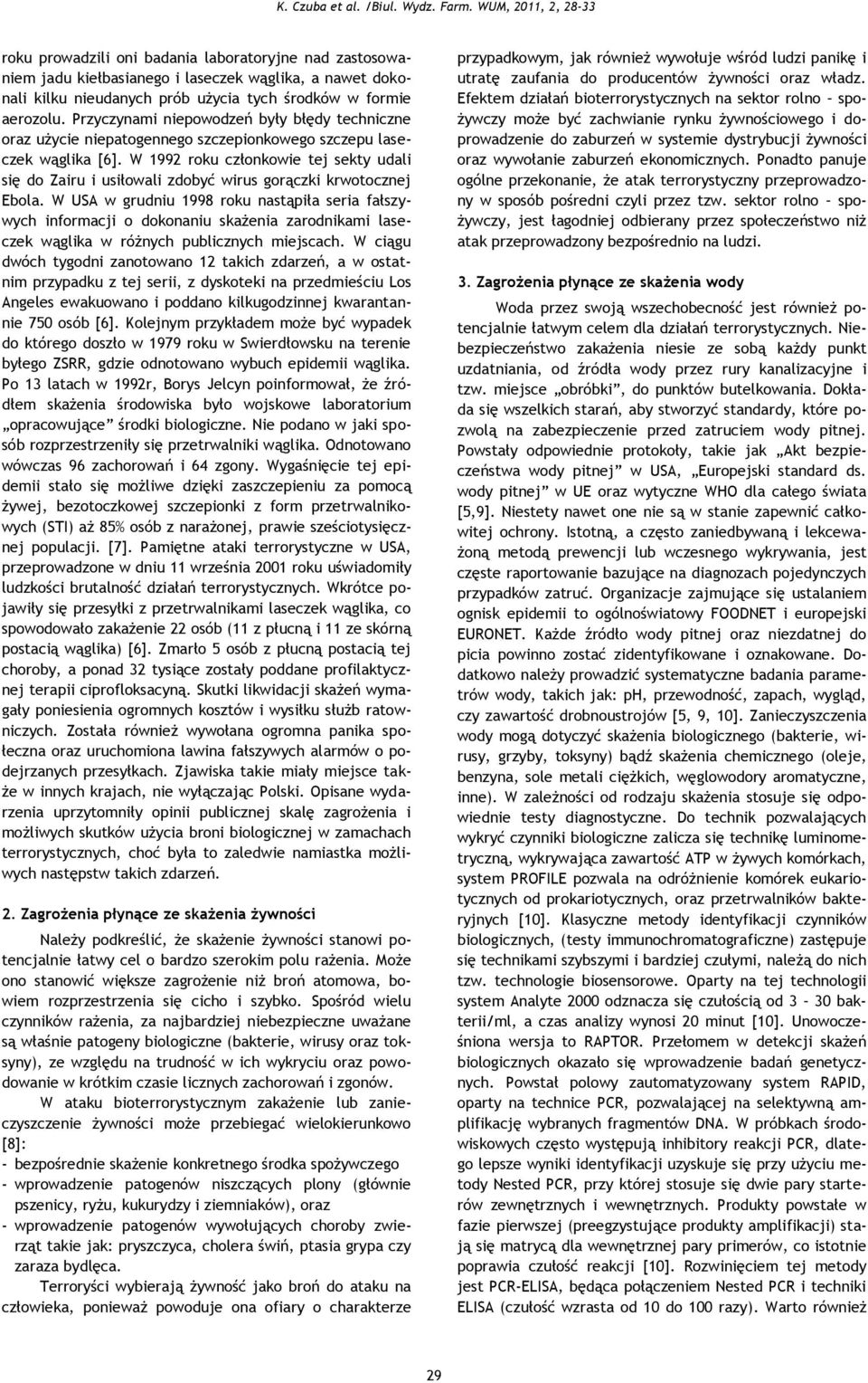 W 1992 roku członkowie tej sekty udali się do Zairu i usiłowali zdobyć wirus gorączki krwotocznej Ebola.