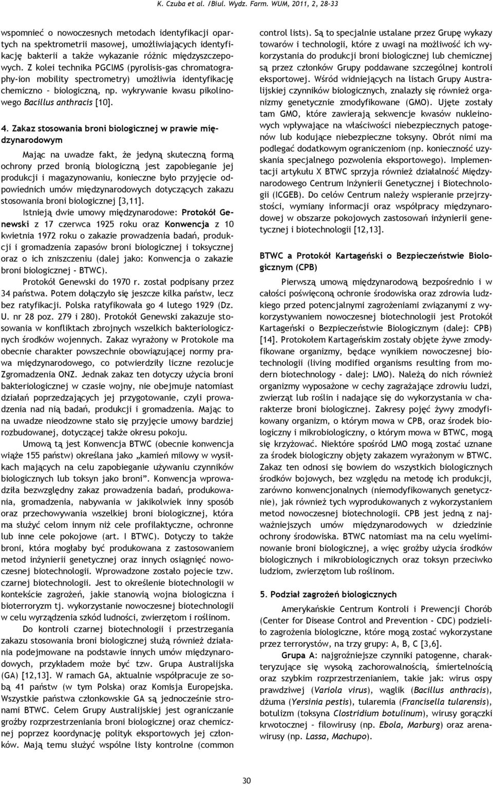 Zakaz stosowania broni biologicznej w prawie międzynarodowym Mając na uwadze fakt, że jedyną skuteczną formą ochrony przed bronią biologiczną jest zapobieganie jej produkcji i magazynowaniu,